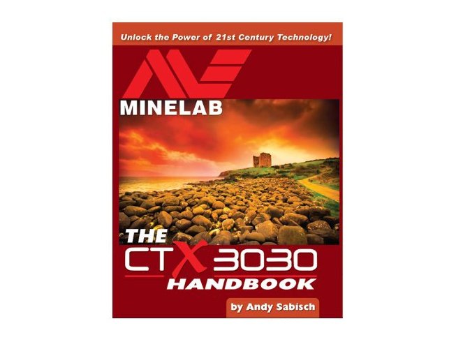 The Minelab CTX 3030 Metal Detector Handbook by Andy Sabisch
